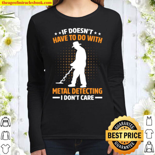 If Doesn t Have To Do With Metal Detecting I Don t Care Women Long Sleeved If Doesn t Have To Do With Metal Detecting I Don t Care Women Long Sleeved
