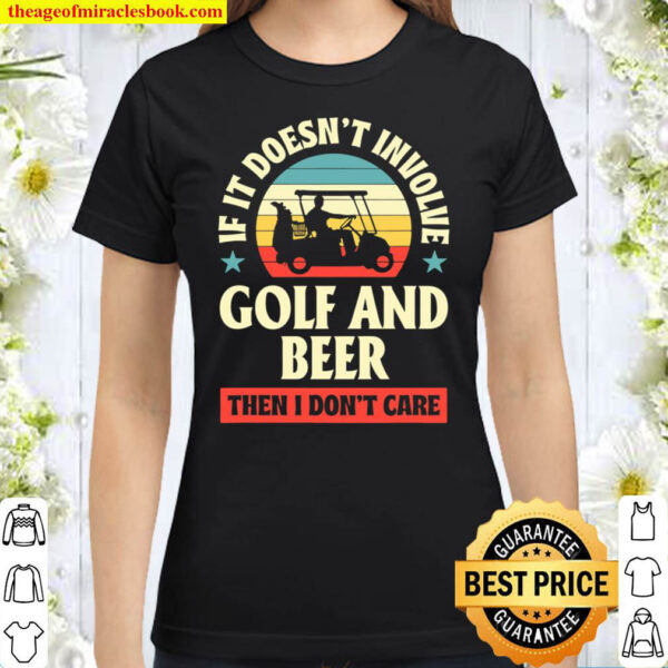 If It Doesn t Involve Gold And Beer Then I Don t Care Classic Women T Shirt