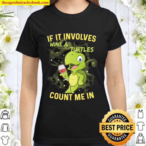 If It Involves Wine And Turtles Count Me In Classic Women T Shirt