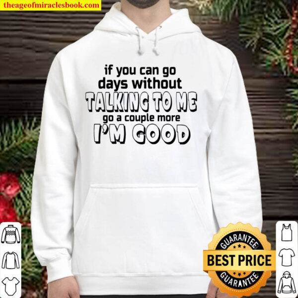 If You Can Go Days Without talking To Me Go A Couple More Im Good Hoodie