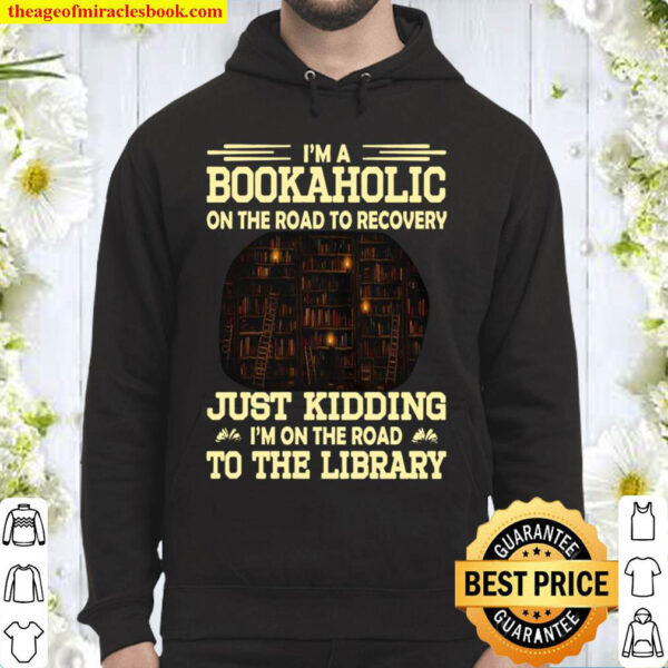 Im A Bookaholic On The Road To Recovery Just Kidding Im On The Road Hoodie