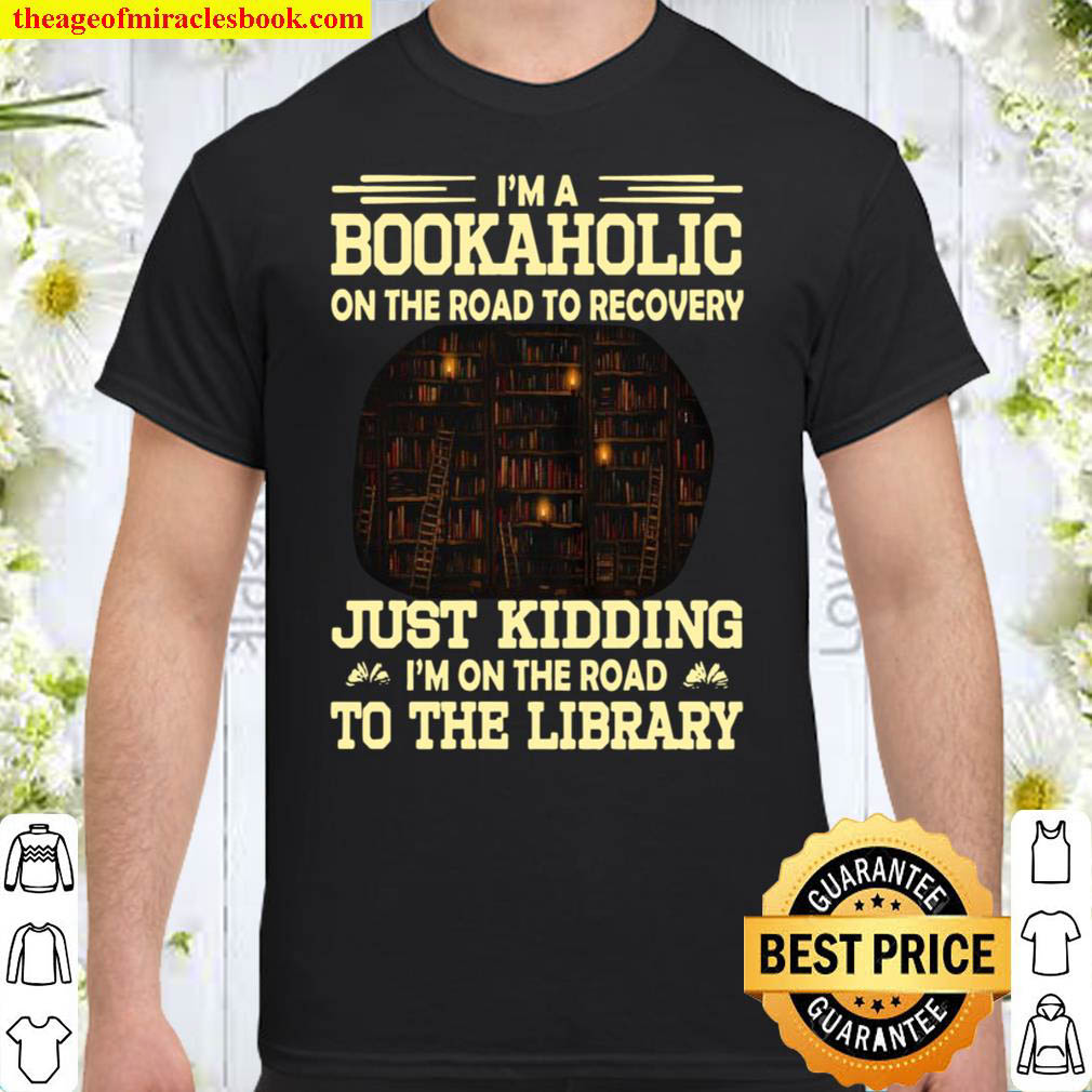 [Best Sellers] – I’m A Bookaholic On The Road To Recovery Just Kidding I’m On The Road To The Library Shirt