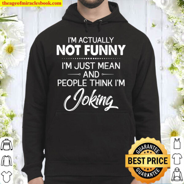 Im Actually Not Funny Im Just Mean And People Think Im Joking Hoodie