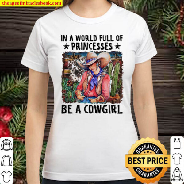 In A World Full Of Princesses Be A Cowgirl Classic Women T Shirt 1