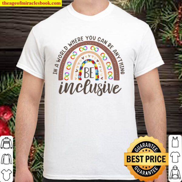 In A World Where You Can Be Anything Be Inclusive Shirt