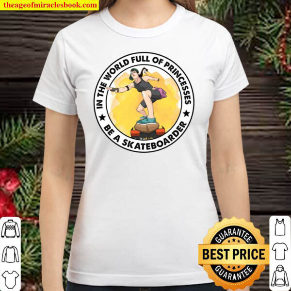 In The World Full Of Princesses Be A Skateboarder Classic Women T Shirt