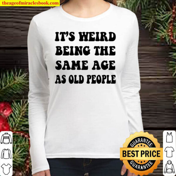 It s Weird Being The Same Age As Old People Women Long Sleeved