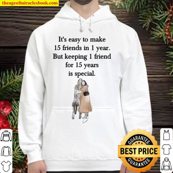 Its Easy To Make 15 Friends In 1 Year But Keeping 1 Friend For 15 Yea Hoodie