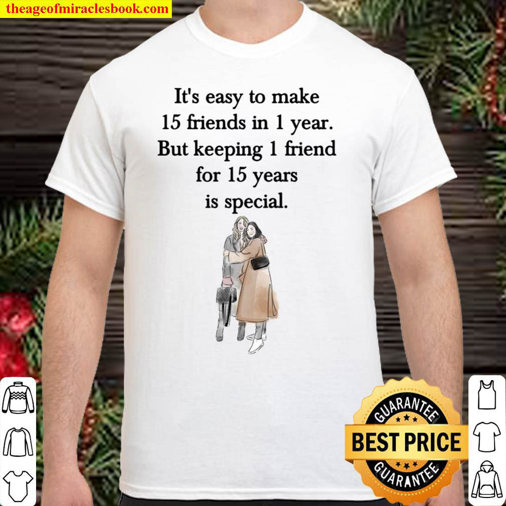 [Best Sellers] – It’s Easy To Make 15 Friends In 1 Year But Keeping 1 Friend For 15 Years Is Special T-shirt