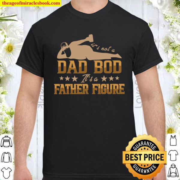 Its Not A Dad Bob Its A Father Figure Shirt