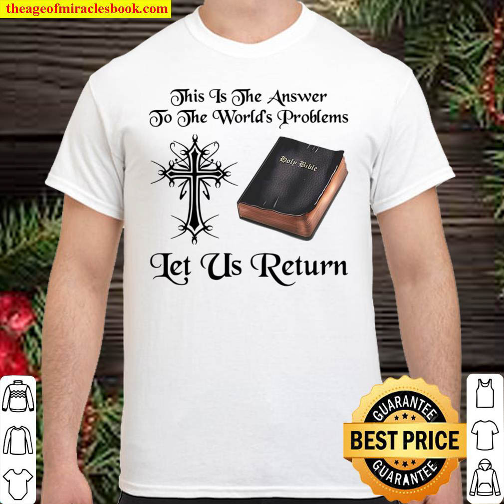 Jesus This Is The Answer To The Worlds Problems Let Us Return Shirt