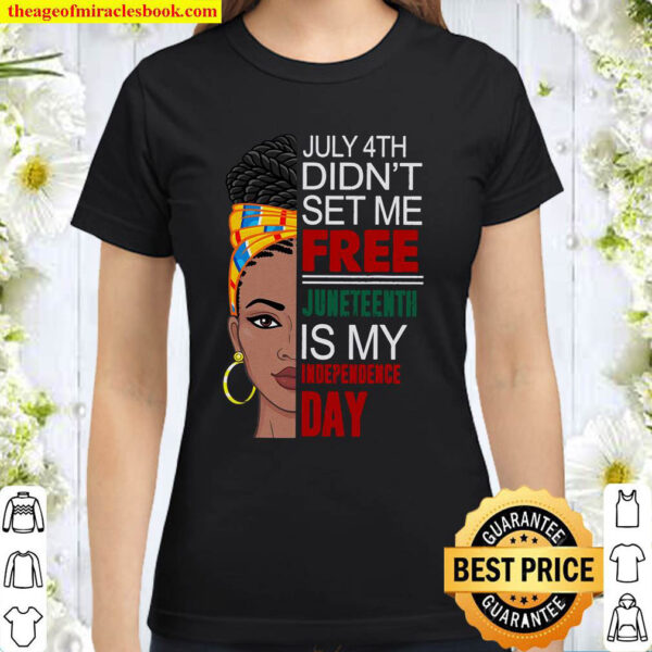 July 4Th Didnt Set Me Free Juneteenth Is My Independence Day Classic Women T Shirt