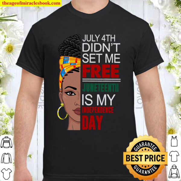 July 4Th Didnt Set Me Free Juneteenth Is My Independence Day Shirt