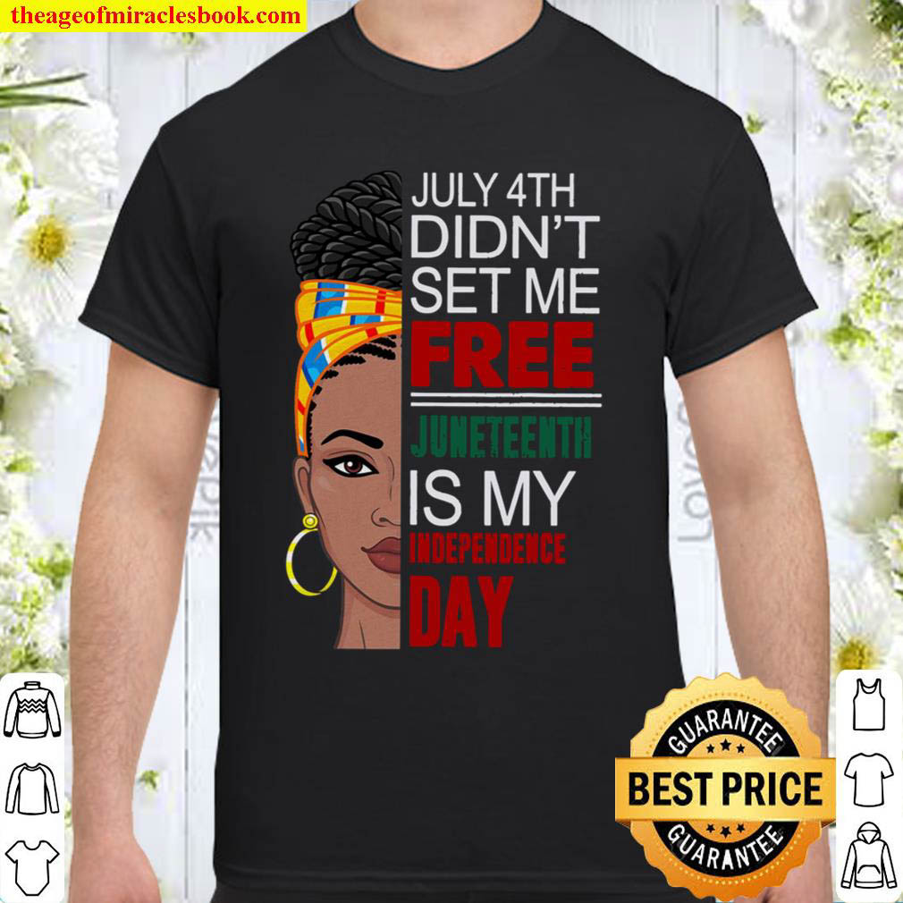 Official July 4Th Didnt Set Me Free Juneteenth Is My Independence Day Shirt