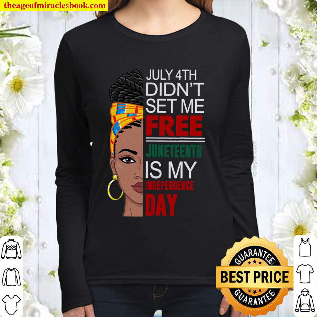 July 4Th Didnt Set Me Free Juneteenth Is My Independence Day Women Long Sleeved
