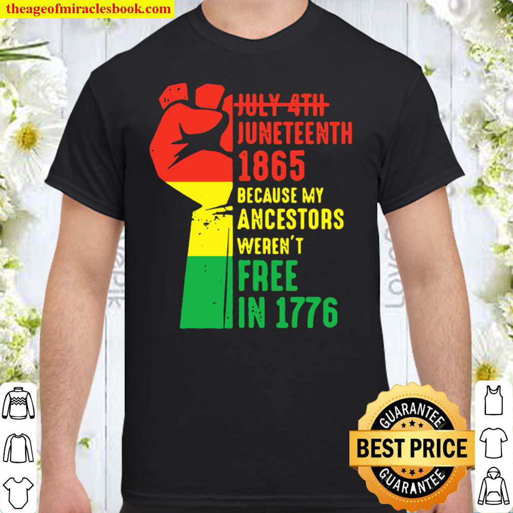 Juneteenth 1865 Because My Ancestors Weren t free In 1776 Black Afri Shirt