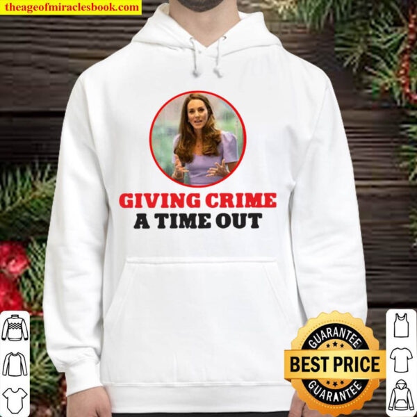 Kate Middleton Giving Crime A Time Out Hoodie