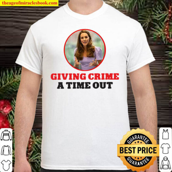 Kate Middleton Giving Crime A Time Out Shirt