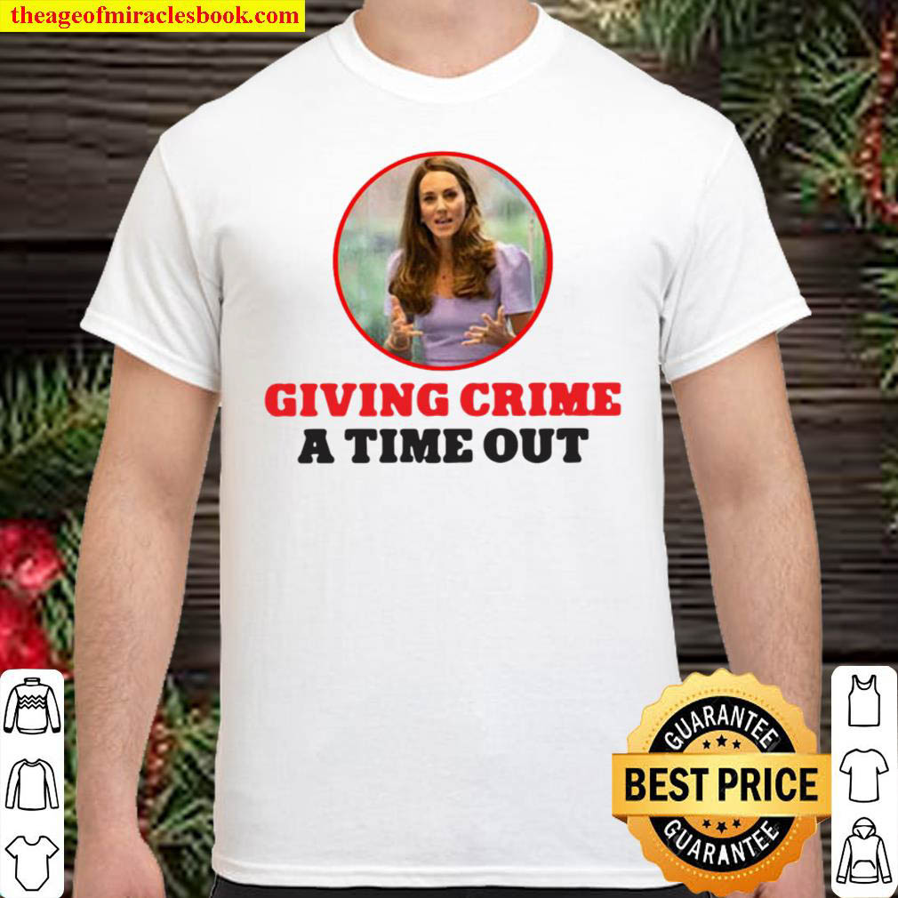 Buy Now – Kate Middleton Giving Crime A Time Out T-shirt