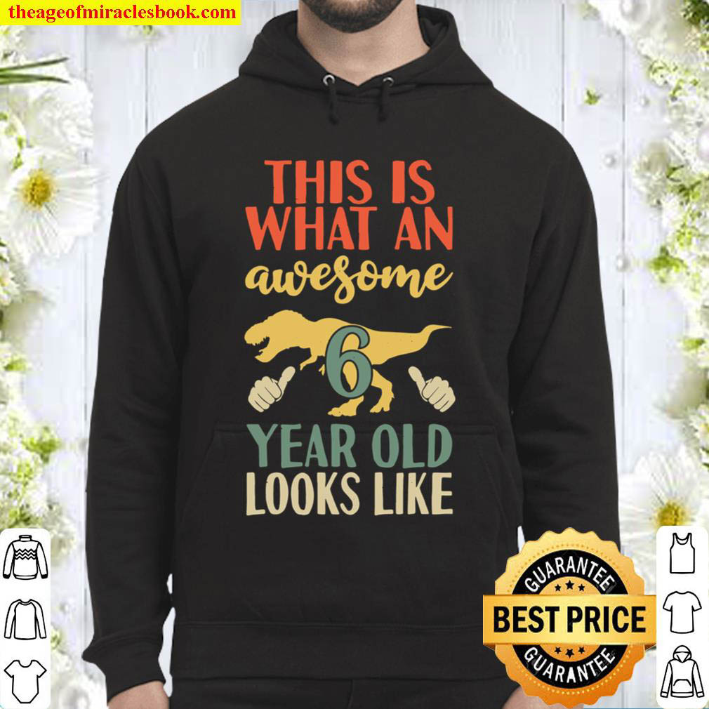 Kids This is What an Awesome 6 Year Old Looks Like Funny Dinosaur Hoodie