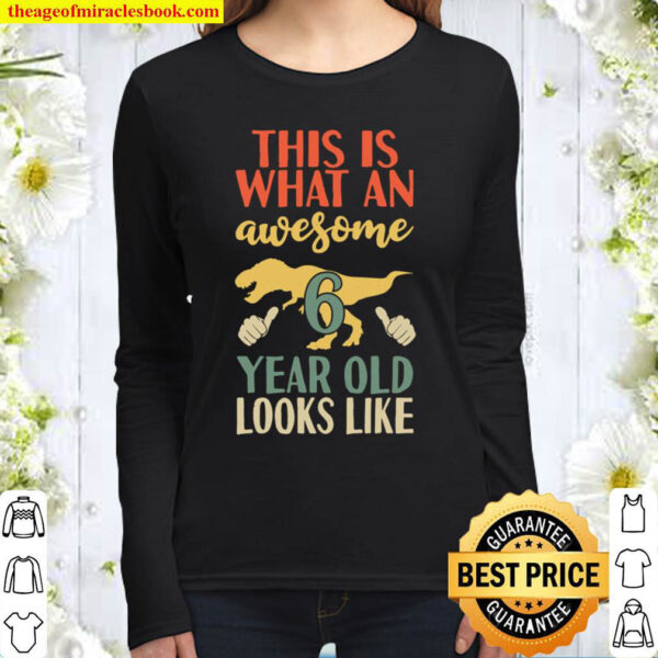 Kids This is What an Awesome 6 Year Old Looks Like Funny Dinosaur Women Long Sleeved