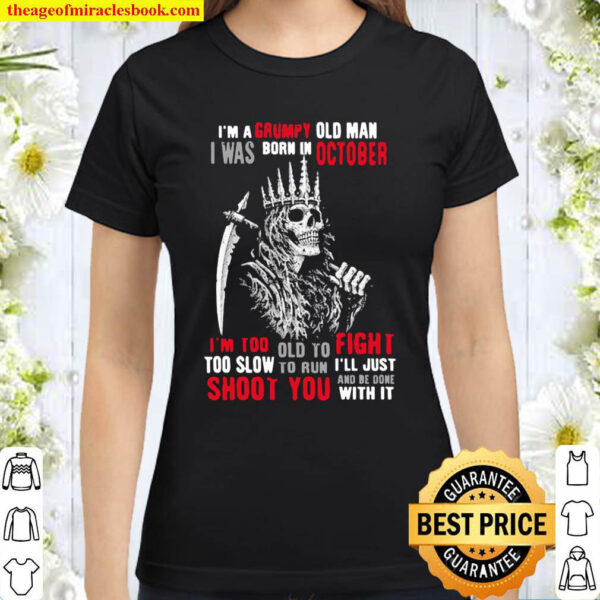 King Of Skeleton Im A Grumpy Old Man I Was Born In October Shoot You Classic Women T Shirt