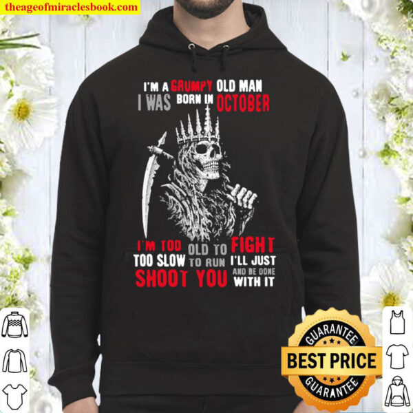 King Of Skeleton Im A Grumpy Old Man I Was Born In October Shoot You Hoodie