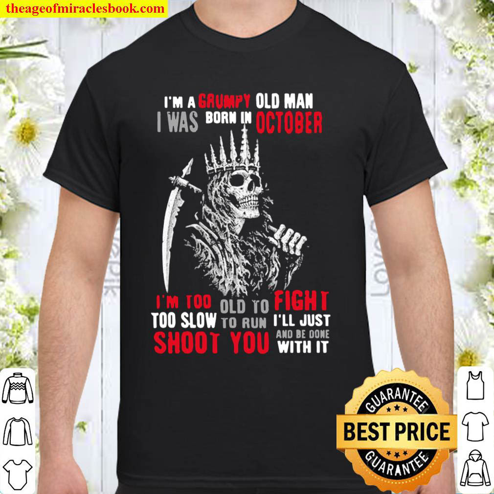 Official King Of Skeleton I’m A Grumpy Old Man I Was Born In October Shoot You Shirt
