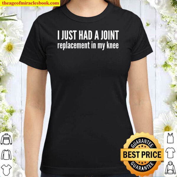 Knee Replacement Just Had a Joint Classic Women T Shirt