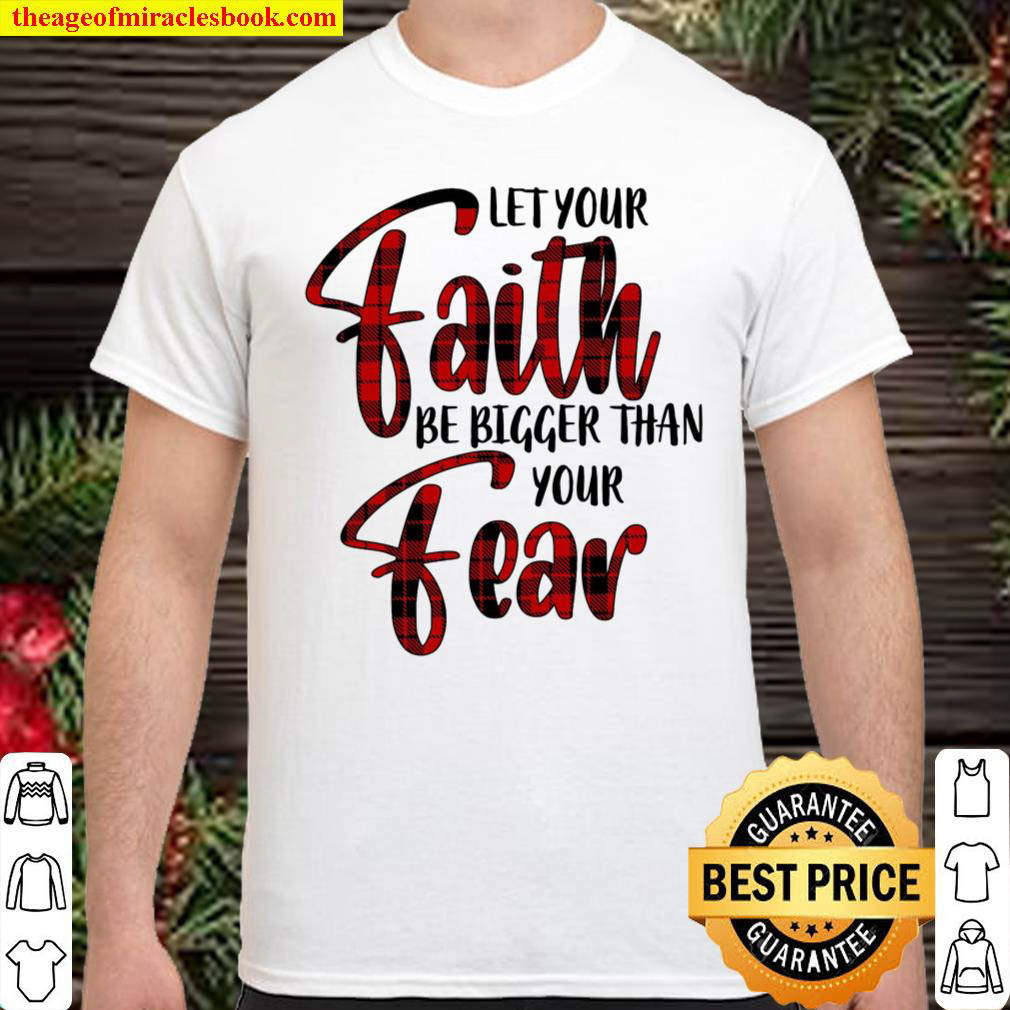 Official Let Your Faith Be Bigger Than Your Fear shirt