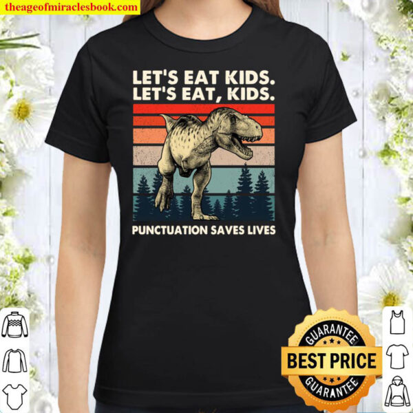 Let s Eat Kid T Rex Punctuation Saves Lives For Kids Classic Women T Shirt