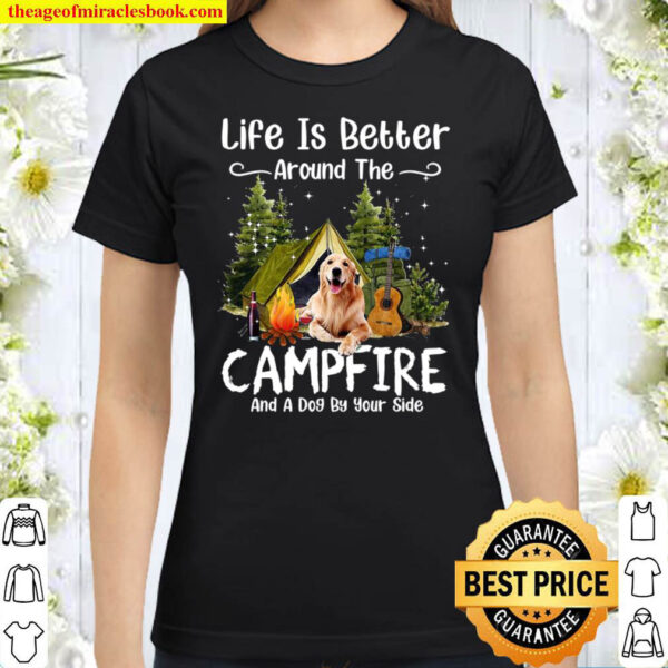 Life Is Better Around The Campfire And A Dog By Your Side Classic Women T Shirt