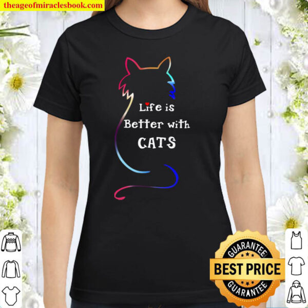 Life Is Better With Cats Classic Women T Shirt