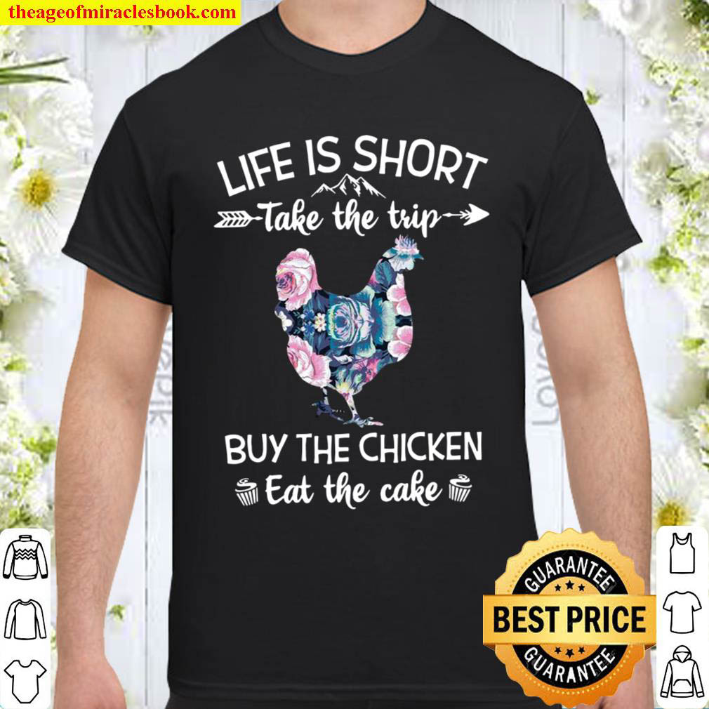 Official Life Is Short Take The Trip Buy The Chicken Eat The Cake Shirt