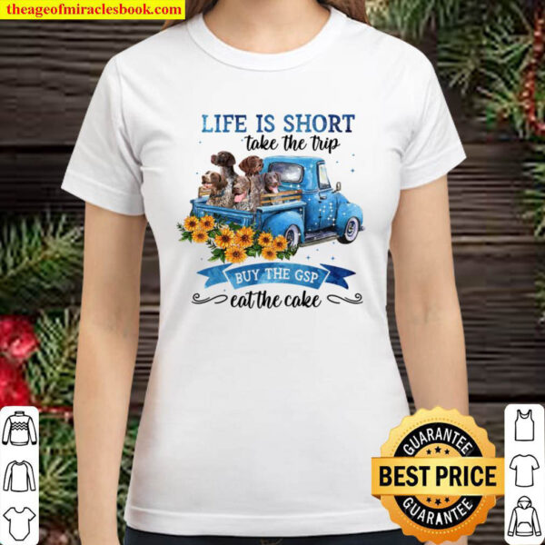 Life Is Short Take The Trip Buy The German Shorthaired Pointer Eat The Classic Women T Shirt