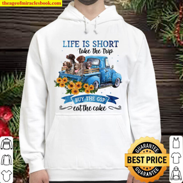 Life Is Short Take The Trip Buy The German Shorthaired Pointer Eat The Hoodie