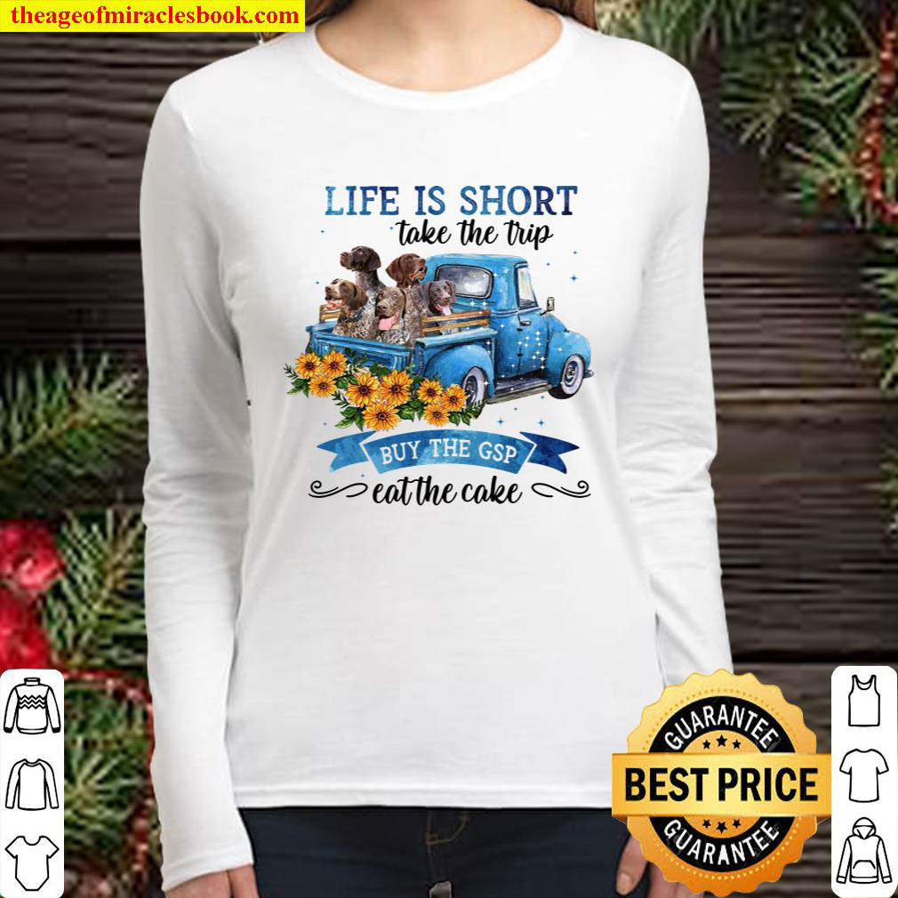 Life Is Short Take The Trip Buy The German Shorthaired Pointer Eat The Women Long Sleeved
