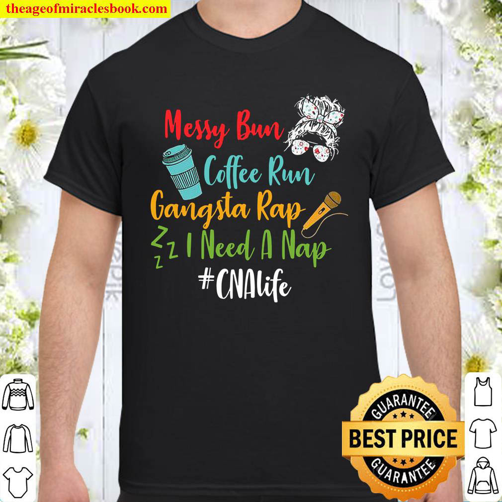 Official Messy Bun Coffee Run Gangsta Rap I Need A Nap Cnalife shirt
