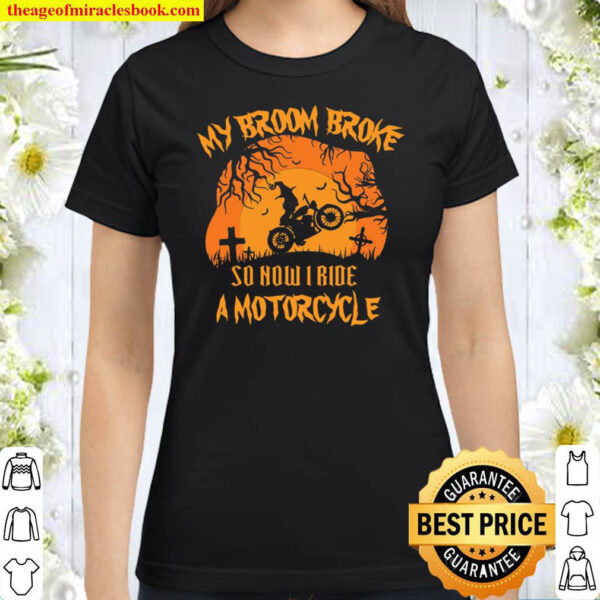 My Broom Broke So Now Ride a Motocycle Classic Women T Shirt