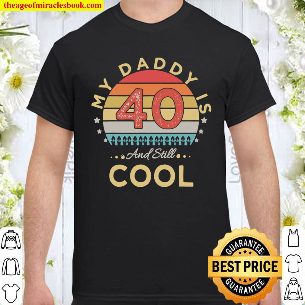 My Daddy Is 40 And Still Cool 40 Years Dad Birthday Shirt