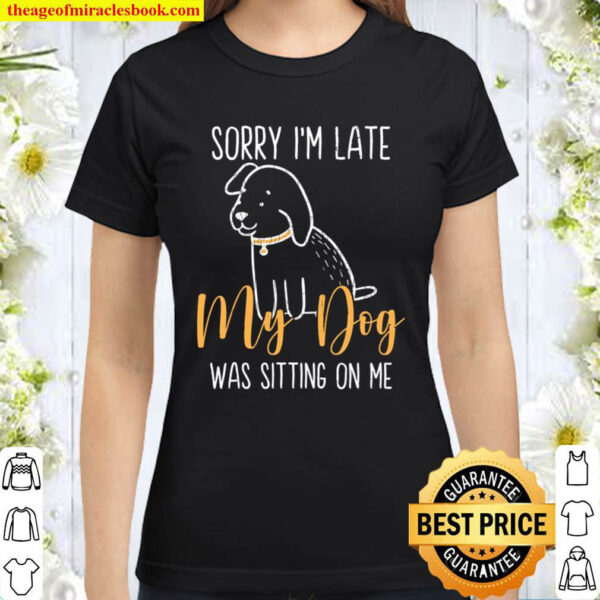 My Dog Was Sitting On Me Funny Pet Owner Lover Classic Women T Shirt