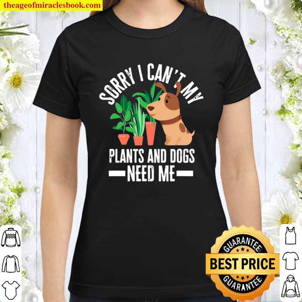 My Plants And Dogs Need Me – Funny Garden Dog Lover Gift Classic Women T Shirt