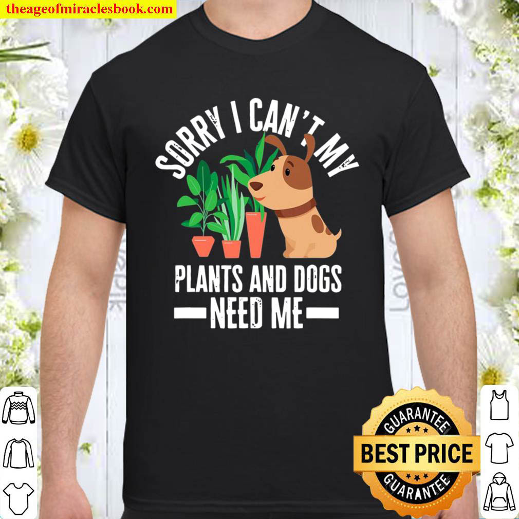 My Plants And Dogs Need Me – Funny Garden Dog Lover Gift Shirt