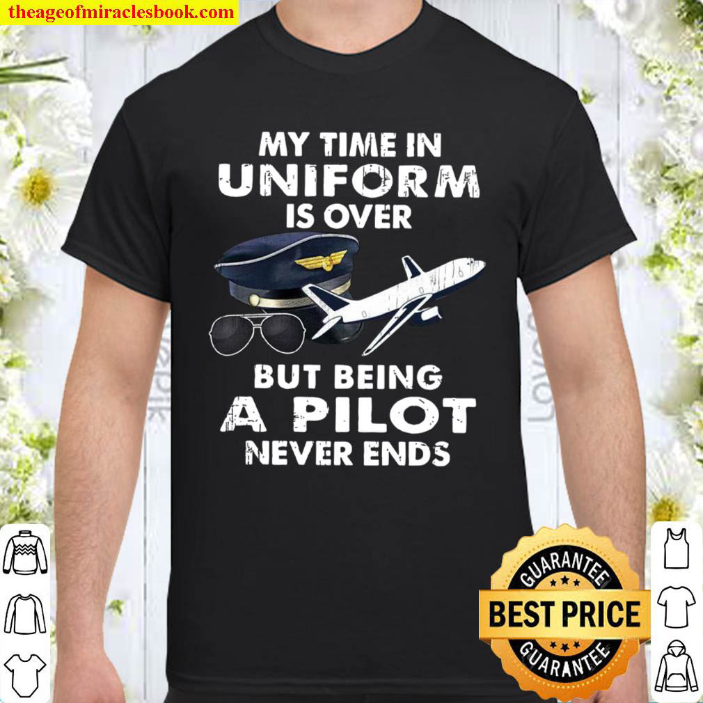 [Best Sellers] – My Time In Uniform Is Over But Being A Pilot Never Ends Shirt