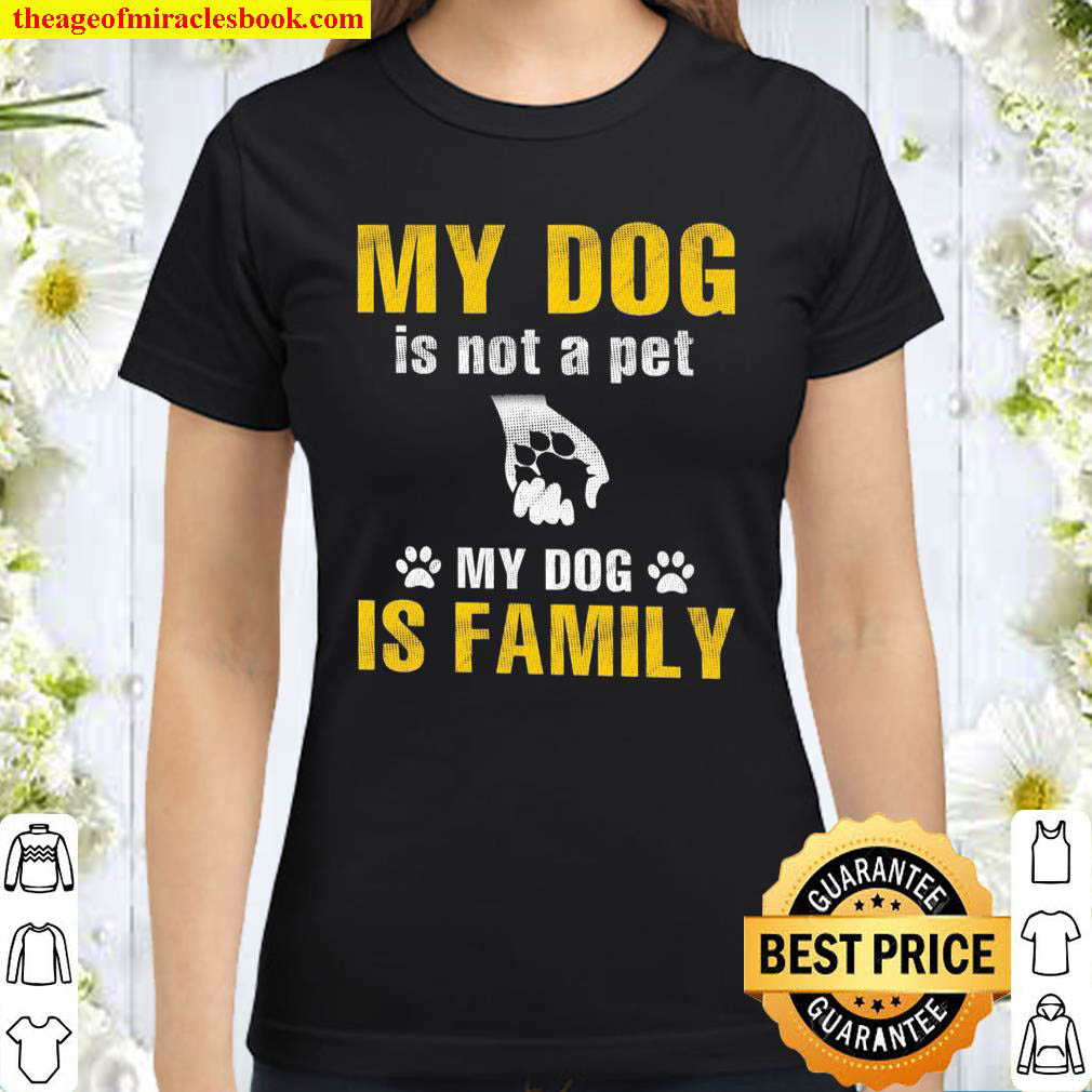My dog is not a pet my dog if family Classic Women T Shirt
