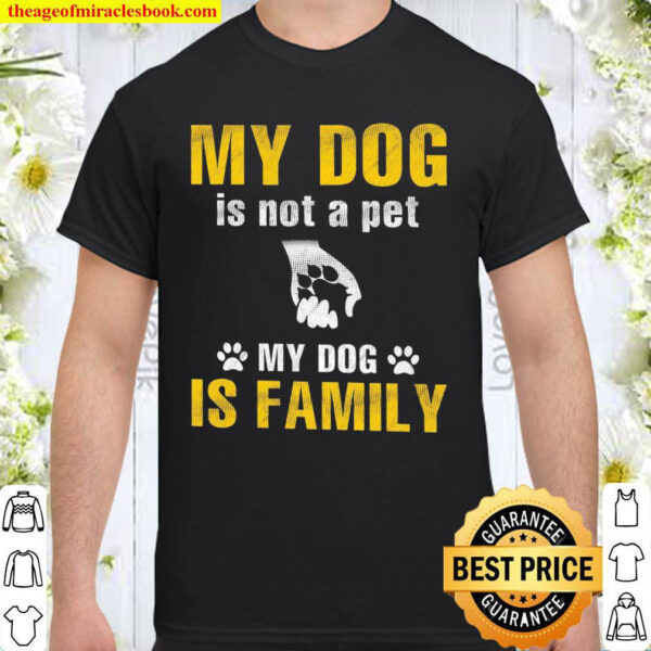 My dog is not a pet my dog if family Shirt