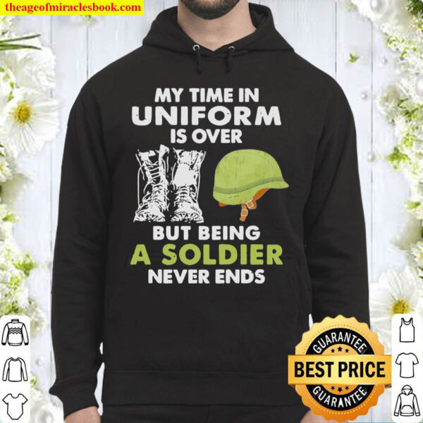 My time in uniform is over but being a soldiers never ends Hoodie