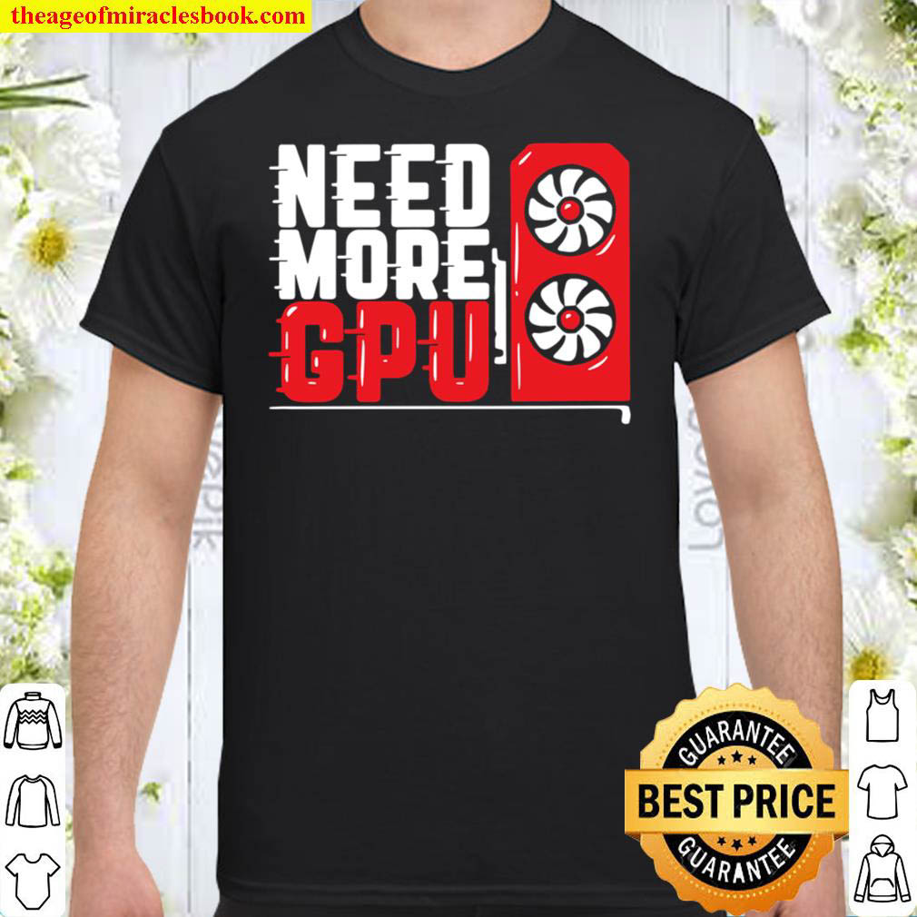 Official Need More GPU Shirt