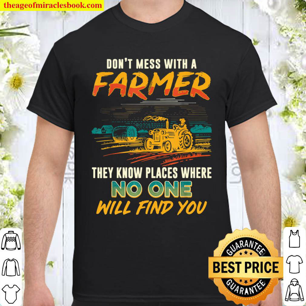 Never Mess With A Farmer We Know Places Funny Saying Shirt