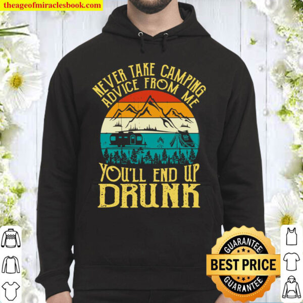 Never Take Camping Advice From Me Youll End Up Drunk Hoodie
